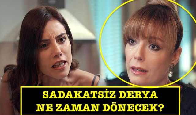 Sadakatsiz Derya ne zaman dönecek? Özge Özder geri gelecek mi?