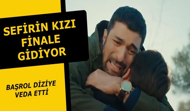 Sefirin Kızı dizisinden bir ayrılık daha! Sefirin Kızı final yapıyor