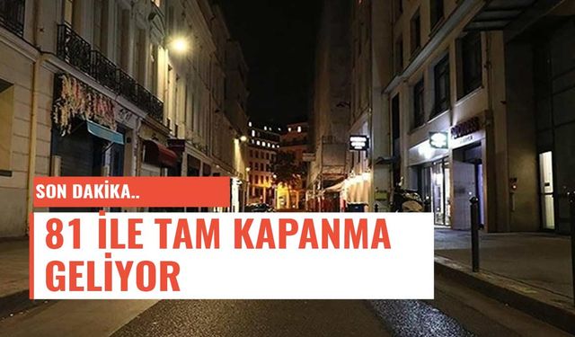 Son Dakika Tam Kapanma Geliyor! 81 İlde Tam Kapanma Olacak İşte O Tarihler