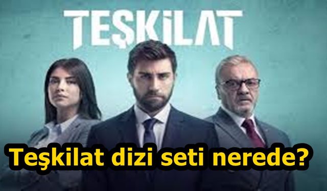 Teşkilat dizisi nerede çekiliyor? Teşkilat dizi seti nerede?