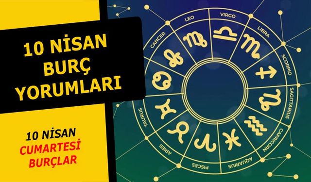 10 Nisan Burç Yorumları - 10 Nisan 2021 cumartesi günlük burç ve astroloji yorumu