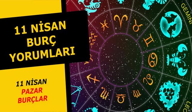 11 Nisan Burç yorumları - 11 Nisan 2021 pazar burç ve astroloji yorumu