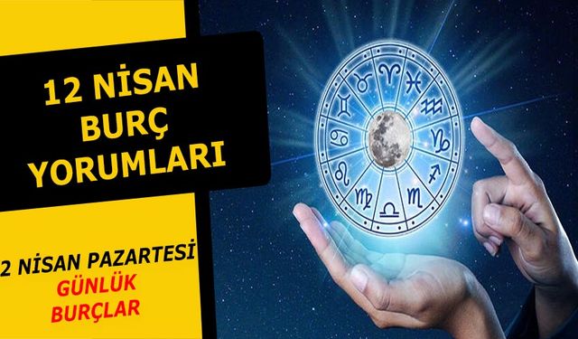 12 Nisan Burç Yorumları - 12 Nisan 2021 Pazartesi Burç ve astroloji yorumu