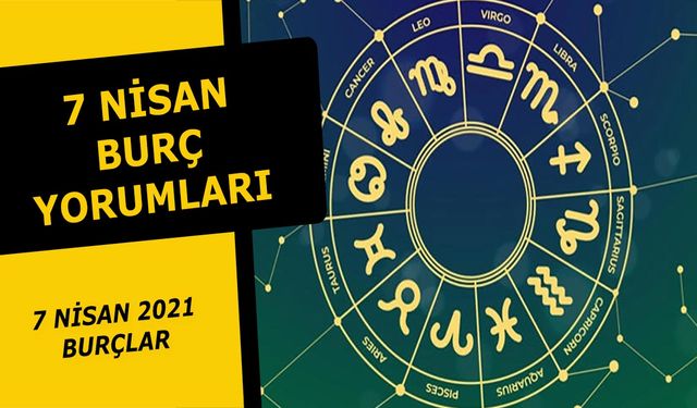 7 Nisan burç yorumları - 7 Nisan 2021 çarşamba Burç ve astroloji yorumu