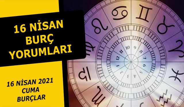 16 Nisan Burç Yorumları - 16 Nisan 2021 Cuma burç ve astroloji yorumu