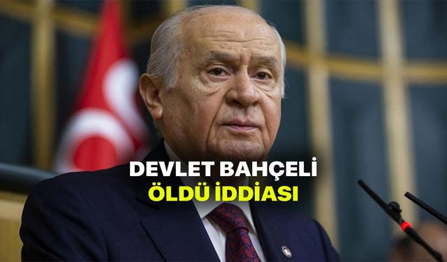 Son Dakika Devlet Bahçeli öldü iddiası! Devlet Bahçeli vefat mı etti?