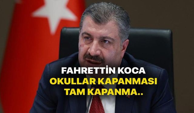 Son Dakika Fahrettin Koca Okullar kapanıyor açıklması! Okullar ne zaman kapanacak