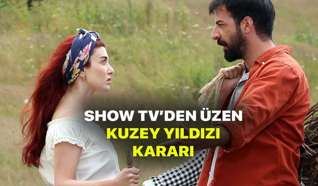 Show TV Kuzey Yıldızı Hayranlarını Üzen Açıklamayı Yaptı! Kuzey Yıldızı İlk Aşk bakın neden final yapıyor!