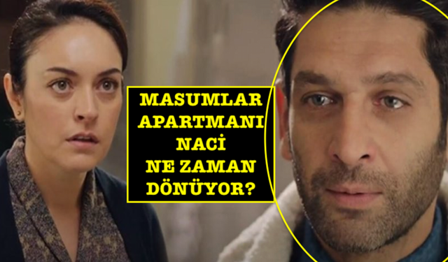 Masumlar Apartmanı Tansel Öngel yeni bölümde olacak mı? Naci ne zaman dönüyor