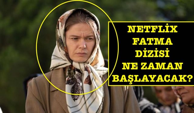 Netflix Fatma dizisi ne zaman başlayacak? Yayın tarihi belli oldu mu