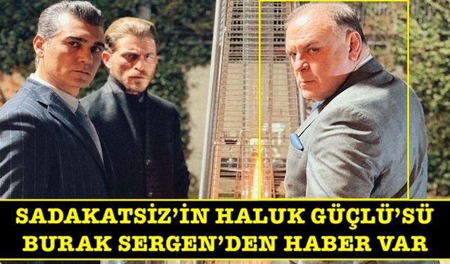 Sadakatsiz'in Haluk Güçlü'sü Burak Sergen'den haber var