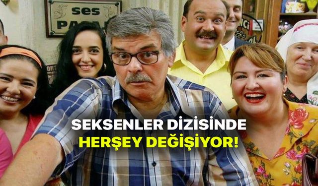 Seksenler Dizisinde Her şey Değişiyor! Seyirci Şok Olacak