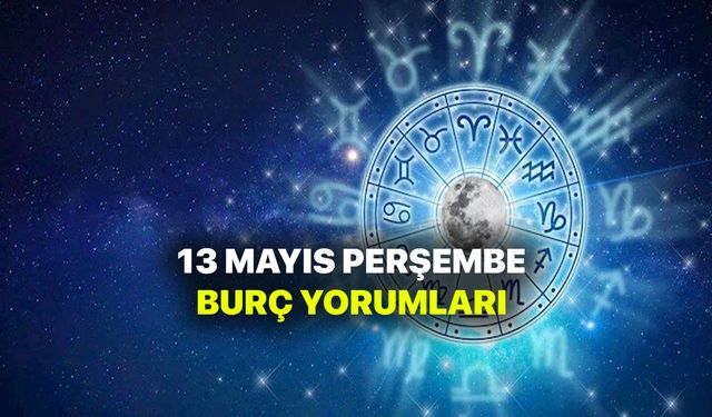 13 Mayıs burç yorumları - 13 Mayıs 2021 perşembe burç ve astroloji yorumu