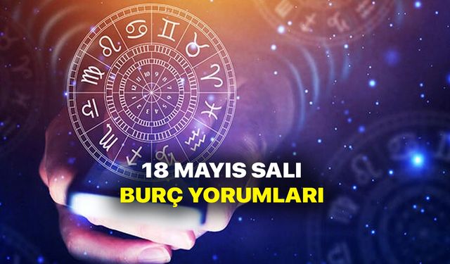 18 Mayıs Burç Yorumları - 18 Mayıs 2021 Salı Günlük burç ve astroloji yorumu