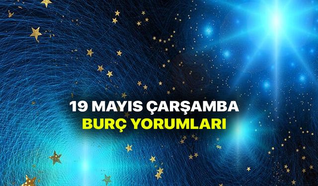 19 Mayıs Burç Yorumları - 19 Mayıs 2021 Çarşamba Günlük Burç ve astroloji yorumu