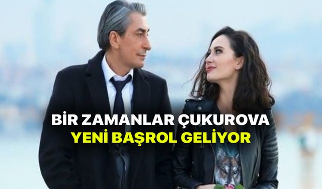 Bir Zamanlar Çukurova başrol değişiyor! Kadroya sürpriz isim katıldı