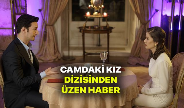 Camdaki Kız dizisinden üzen haber! Camdaki Kız bu hafta yayınlanmıyor! İşte sebebi