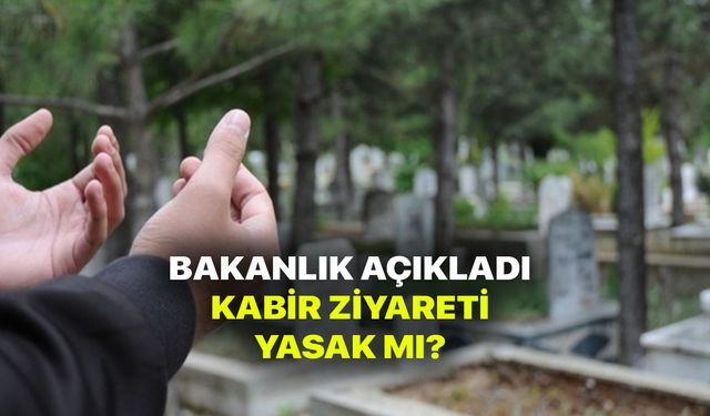 Bayramda ve Arefe Günü Kabir ziyareti serbest mi? Bayramda Mezarlık ziyareti yapılabiliyor mu?