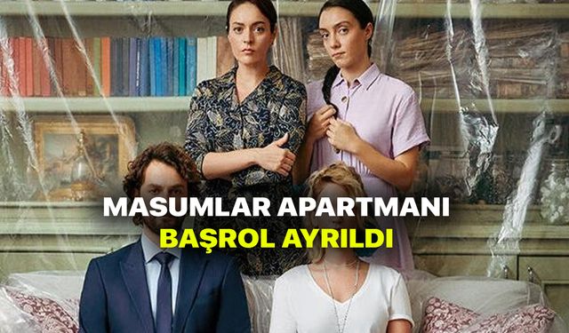 Masumlar Apartmanı ayrılık şok etti! Başrol diziye veda etti