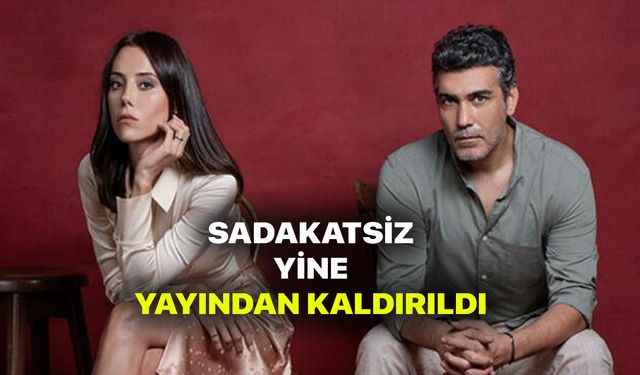 Sadakatsiz yayından kaldırıldı! Ani karar Sadakatsiz apar topar final yapıyor sebebi ise şok etti