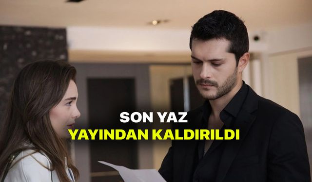 Son Yaz hayranlarına üzen haber! Son Yaz yayından kaldırıldı! FOX TV yine bir dizinin fişini çekti