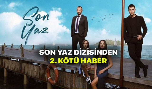 Son Yaz bugün var mı yok mu? Son Yaz bitti mi final mi yaptı? Yeni bölümü bekleyenlere şok!