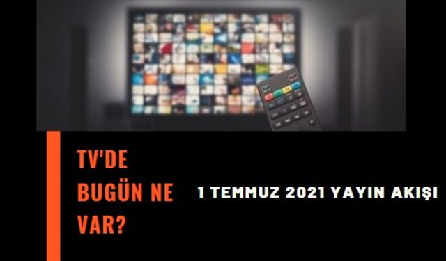 1 Temmuz 2021 TV yayın akışı! ATV, Kanal D, Show TV, Star TV, Fox Tv, TRT1, TV8, Kanal 7 1 Temmuz yayın akışı