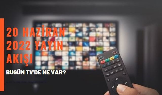 20 Haziran 2021 TV yayın akışı! Kanal D, Atv, Show TV, FOX TV, TRT1, Star, TV8, Kanal 7 yayın akışı!