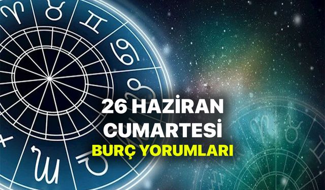 26 Haziran Burç Yorumları - 26 Haziran 2021 Cumartesi Burç ve astroloji yorumu