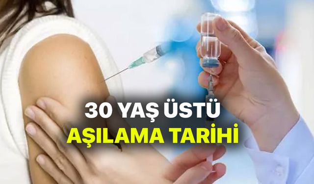 30 Yaş Üstü ne zaman aşılanacak? Sıra 30 Yaş üstü ve 35 Yaş üstü geliyor!