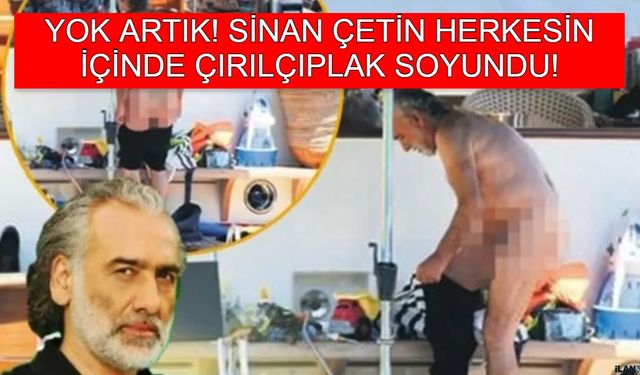 Yok Artık Ailecek Çıplak! Oğlundan Sonra Sinan Çetin'de Herkesin İçinde Çırılçıplak!