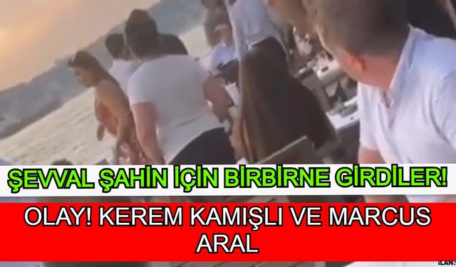 Olay Olay! Şevval Şahin İçin Marcus Aral ve Kerem Kamışlı Kavga Etti! Denize Attı!