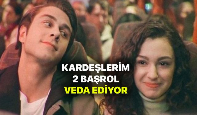 Kardeşlerim dizisinden üzen ayrılık! İki başrol veda ediyor