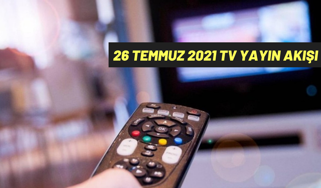 26 Temmuz 2021 TV yayın akışı! ATV, Kanal D, Show TV, FOX TV, Star, TRT1, TV8 ve Kanal 7'de bugün ne var?