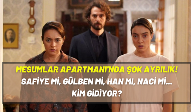 Safiye mi, Gülben mi, Han mı, Naci mi gidiyor? Masumlar Apartmanı'nda şok ayrılık, yıldız oyuncu yeni sezonu bekleyemedi