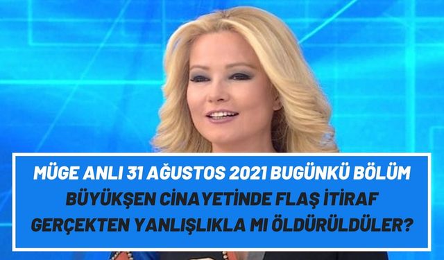 ATV canlı yayın Müge Anlı 31 Ağustos 2021! Müge Anlı ile Tatlı Sert bugünkü bölüm Büyükşen cinayeti itiraf var mı?