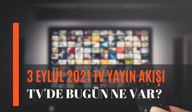 3 Eylül 2021 TV'de bugün ne var? ATV, Kanal D, Fox, Show TV, Star, TRT1, TV8 ve Kanal 7 3 Eylül 2021 TV yayın akışı