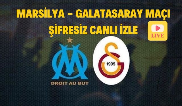 Marsilya Galatasaray maçı hangi kanal veriyor, şifreli mi? Marsilya Galatasaray maçı şifresiz veren kanallar