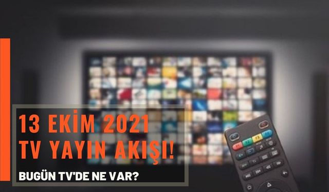 13 Ekim 2021 TV'de bugün ne var? 13 Ekim ATV, Kanal D, Show TV, Fox TV, Star Tv, TRT1, 8, Kanal 7 yayın akışı