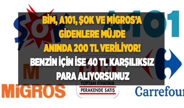 BİM, A101, Şok ve Migros’a gidenlere müjde: Anında 200 TL veriliyor! Benzin için ise 40 TL karşılıksız para alıyorsunuz