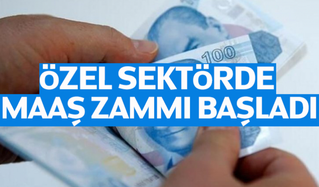 Özel Sektör Maaşlara Zam Yapmaya Başladı! Özel Sektör Zammı Ne Kadar Oldu!