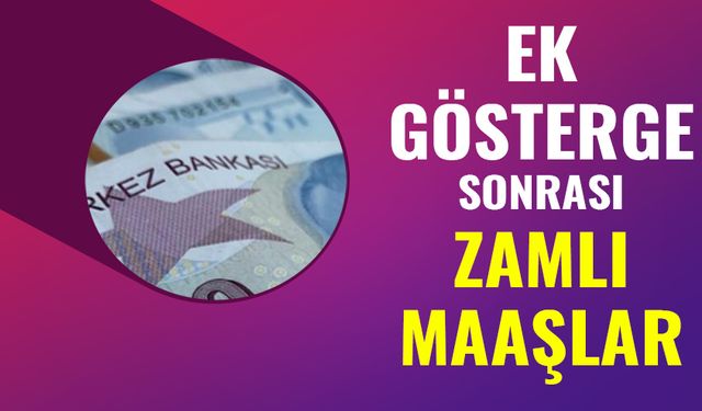 Ek Gösterge Maaşları Nasıl Etkileyecek Açıklandı! İşte yeni zamlı maaşlar