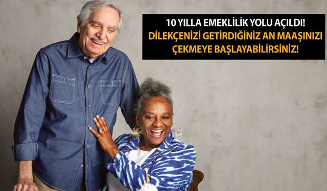 10 yılla emeklilik yolu açıldı! Dilekçenizi getirdiğiniz an maaşınızı çekmeye başlayabilirsiniz!