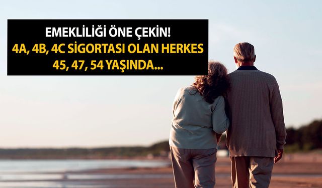 2 yıl kazandırıyor! Emekliliği öne çekin! 4A, 4B, 4C sigortası olan herkes 45, 47, 54 yaşında