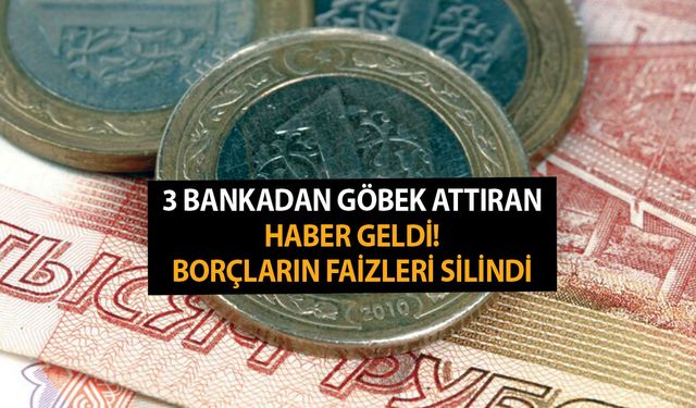 3 bankadan göbek attıran haber geldi! Borçların faizleri silindi! Bunu yapmanız yeterli