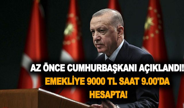 Az önce Cumhurbaşkanı açıkladı! Emekliye kesin ödeme haberi 9000 TL ödenecek!