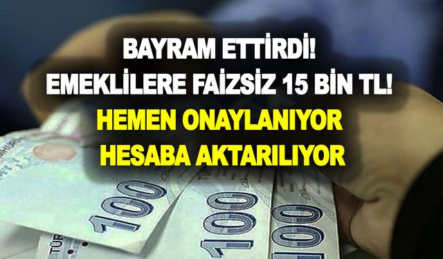 Bayram ettirdi! Emeklilere faizsiz 15 bin TL! Hemen onaylanıyor ve hesaba aktarılıyor