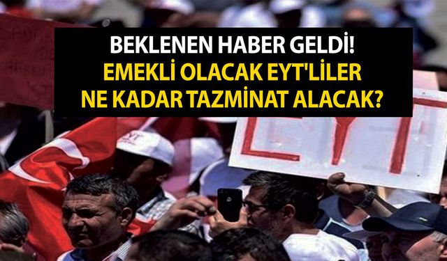 Beklenen haber geldi! O hesaplama yapıldı! Emekli olacak EYT'liler ne kadar tazminat alacak?