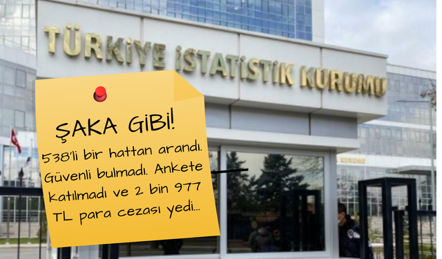 Şaka Değil! TÜİK Anketine Katılmayan Vatandaşa Ceza Kesildi! 2 Bin 977 TL Ceza Size de Gelebilir! DİKKAT!