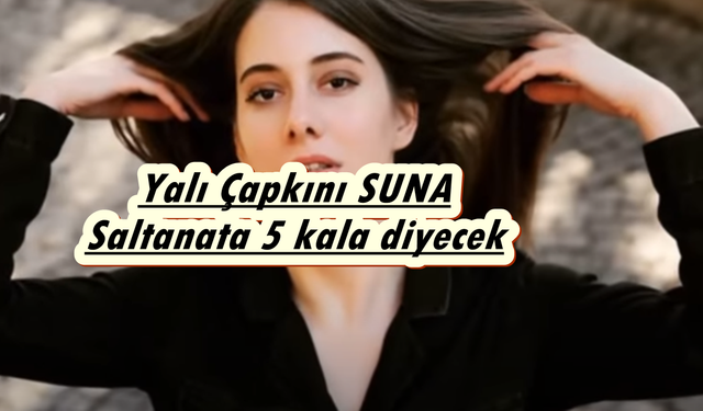 Yalı Çapkını Suna gerçek hikayesi şok edecek! Yalıya girecek Ferit'i baştan çıkaracak